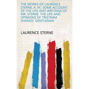 Imagem de The Works of Laurence Sterne, A. M.: Some account of the life and writings of Mr. Sterne. The life and opinions of Tristram Shandy, gentleman (English Edition)