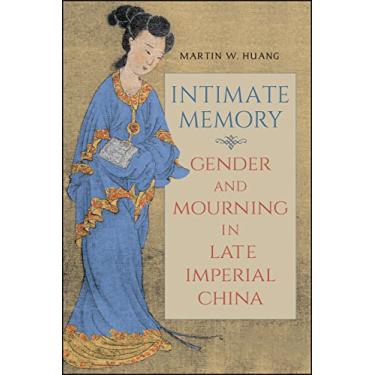 Imagem de Intimate Memory: Gender and Mourning in Late Imperial China (SUNY series in Chinese Philosophy and Culture) (English Edition)