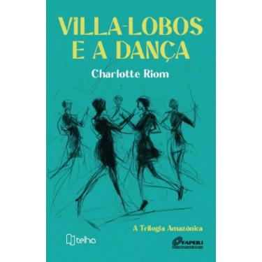 Imagem de Villa-Lobos e a dança: a trilogia amazônica