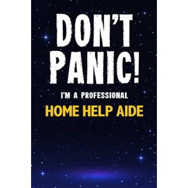 Imagem de Don't Panic! I'm A Professional Home Help Aide: Customized 100 Page Lined Notebook Journal Gift For A Busy Home Help Aide : Much Better Than A Throw Away Greeting Or Birthday Card.