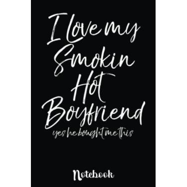 Imagem de Funny I Love My Smokin Hot Boyfriend Yes He Bought Me This: Cute Valentine's Day Notebook, Great Gift for Boyfriend, Girlfriend, Best Friend, Wife, Husband, Men, Women