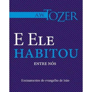 Imagem de Livro E Ele Habitou Entre Nós - A.W. Tozer