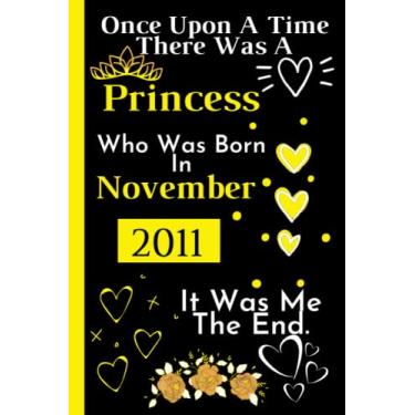 Imagem de Once Upon A Time There Was A Princess Who Was Born In November 2011: Cute Birthday Gift For Girls Age10 _ Perfect Gift For Girls _ Happy 10th Birthday ... Notebook Journal _ 120 Pages _ 6*9 Inch