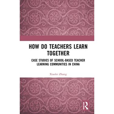 Imagem de How Do Teachers Learn Together?: Case Studies of School-based Teacher Learning Communities in China