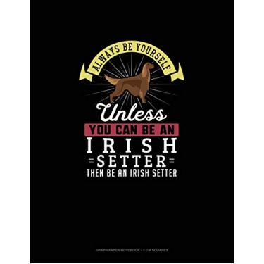 Imagem de Always Be Yourself Unless You Can Be An Irish Setter Then Be An Irish Setter: Graph Paper Notebook - 1 cm Squares: 378