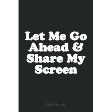 Imagem de Let Me Go Ahead and Share My Screen Funny Work From Home Notebook: Funny Notebook Gift - Lined Journal 6x9 inches - Funny Gifts For Co-workers, Friends and Family