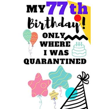 Imagem de My 77th Birthday only Where I Was Quarantined: Notebook, Diary and Lined Journal Gift for men Women boys & girls 2020 Gift for Funny 77 Years Old Birthday Anniversary Quarantined Gift Ideas
