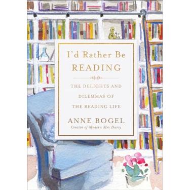 Imagem de I'd Rather Be Reading: The Delights and Dilemmas of the Reading Life