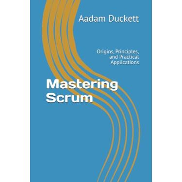 Imagem de Mastering Scrum: Origins, Principles, and Practical Applications