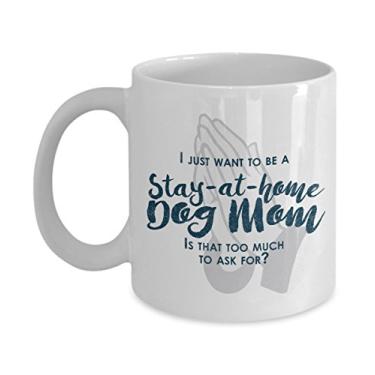 Imagem de Presentes engraçados para mães - I Just Want To Be A Stay At Home Dog Mom - Presentes para amantes de cães - Ideia única de presente