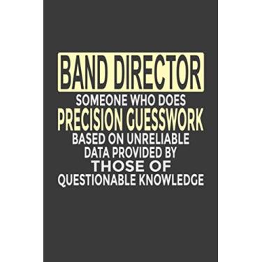 Imagem de Band Director - Someone Who Does Precision Guesswork Based on Unreliable Data Provided by Those of Questionable Knowledge: 6x9" Notebook, 120 Pages, ... and Journal, Great Gift for Band Director