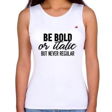 Imagem de Regata Feminina Be bold or italic, but never regular - Foca na Moda, B