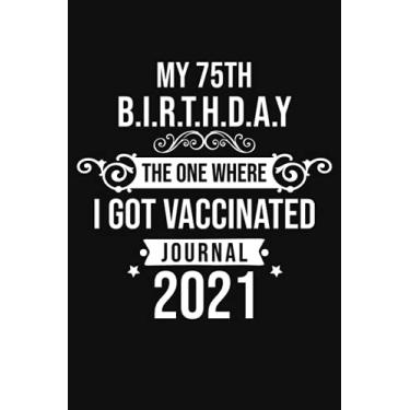 Imagem de My 75th Birthday The One Where I Got Vaccinated 2021: Funny 75th Birthday Gift For men, women, coworker, Friends | Birthday 2021 Journal, Notebook ... Lined Journals Notebook To Write In, 6" X 9"