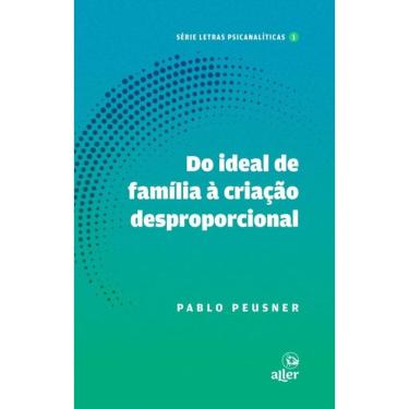 Imagem de Do ideal de família à criação desproporcional: um itinerário que a psicanálise lacaniana ilumina