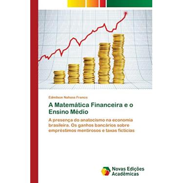 Imagem de A Matemática Financeira e o Ensino Médio: A presença do anatocismo na economia brasileira. Os ganhos bancários sobre empréstimos mentirosos e taxas fictícias