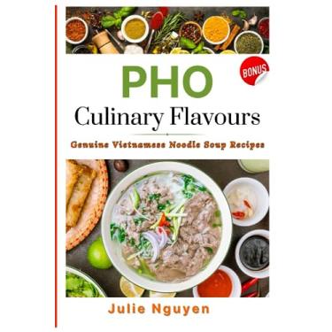 Imagem de PHO Culinary Flavors: Genuine Vietnamese Noodle Soup Recipes. BONUS ebook: PHO NOODLE VARIATIONS