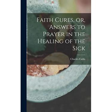 Imagem de Faith Cures, or, Answers to Prayer in the Healing of the Sick