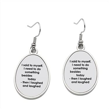 Imagem de Brinco I Said to myself I need to do something besides today then I laughednd laughed - Brincos pendentes para meninas - Presente de festa de aniversário dos namorados