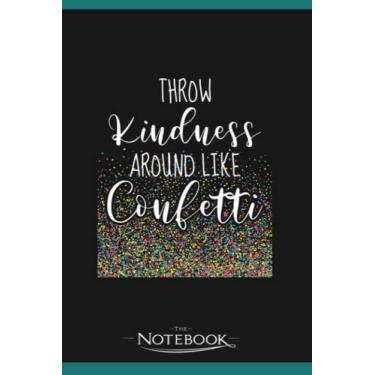 Imagem de Throw Kindness Around Like Confetti Inspirational Saying Notebook: Journaling and Writing Gift for Family, Friend And Yourself 6x9 120 Pages |Planner Notebook, Note Pad, Notes