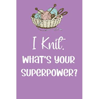 Imagem de I Knit. What's Your Superpower ?: Knitting Journal , Organize Up To 60 Knitting Projects , 6x9 Notebook To Keep Track Of Yarns And Needles
