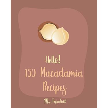 Imagem de Hello! 150 Macadamia Recipes: Best Macadamia Cookbook Ever For Beginners [Cranberry Cookbook, Coconut Milk Recipes, Cream Cheese Cookbook, Tropical Drink Recipes, Banana Nut Bread Recipe] [Book 1]