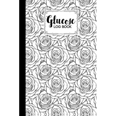 Imagem de Glucose Log Book: Blood Sugar Log Book Roses Cover, Weekly Blood Sugar Diary, Daily Diabetic Glucose Tracker Journal Book, 4 Time Before-After ... Dinner, Bedtime) | 120 Pages, Size 6" x 9"