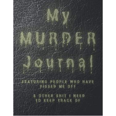 Imagem de My Murder Journal Featuring People Who Have Pissed Me Off & Other Shit I Need To Keep Track Of: 8.5X11 184 blank lined pages Halloween Horror themed gift journal for women and men for writing