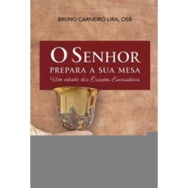 Imagem de o Senhor Prepara a Sua Mesa - Um Estudo Das Orações Eucarísticas