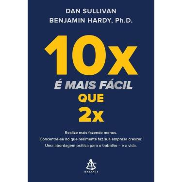 Imagem de 10x é Mais Fácil Que 2x - Realize Mais Fazendo Menos. Concentre-se No Que Realmente Faz Sua Empresa