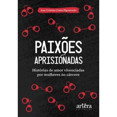 Imagem de Paixões Aprisionadas - Histórias De Amor Vivenciadas Por Mulheres No Cárcere