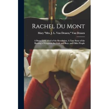 Imagem de Rachel Du Mont; a Brave Little Maid of the Revolution. A True Story of the Burning of Kingston; for Girls and Boys, and Older People