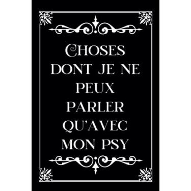 Imagem de Choses dont je ne peux parler qu’avec mon psy: Carnet de notes - Humoristique - Gag - Cadeau original pour un coéquipier, ami, famille, patron pour noël, la retraite, un départ ou anniversaire