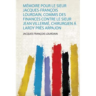 Imagem de Mémoire Pour Le Sieur Jacques-François Lourdain, Commis Des Finances Contre Le Sieur Jean Villermé, Chirurgien Á Lardy Près Arpajon