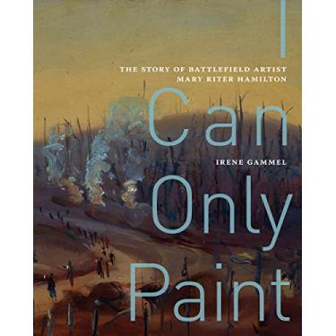 Imagem de I Can Only Paint: The Story of Battlefield Artist Mary Riter Hamilton Volume 31