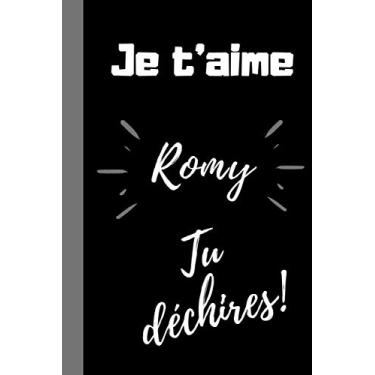 Imagem de Je t'aime Romy, tu déchires !: Cadeau drôle original femme personnalisé prénom Romy, Cadeau qui déchire anniversaire, noël, fête Romy, pour dire je ... prénom Romy, 100 pages lignées, 6*9 pouces.