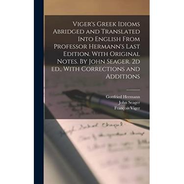 Imagem de Viger's Greek Idioms Abridged and Translated Into English From Professor Hermann's Last Edition. With Original Notes. By John Seager. 2d ed., With Corrections and Additions