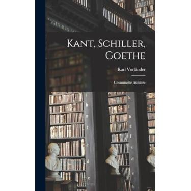 Imagem de Kant, Schiller, Goethe: Gesammelte Aufsätze