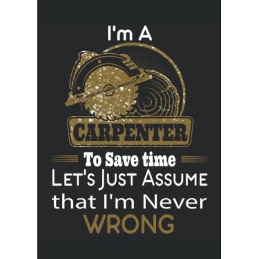 Imagem de I'm a Carpenter to save time let's just assume that I'm never Wrong: Notebook DIN A4 COLUMN 120 Pages - 8.27" x 11.69" ( 21 x 29.7cm)|Carpenter Notebook|Workshop Planner| Notebook for Carpenters