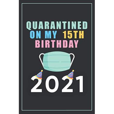 Imagem de Quarantined On My 15th Birthday 2021: Happy Quarantine Birthday Notebook Gift - 15th Birthday Present Gift - 6 X 9 Inch Blank lined Journal - 15 ... Friends (Quarantine Birthday Gifts 2021)