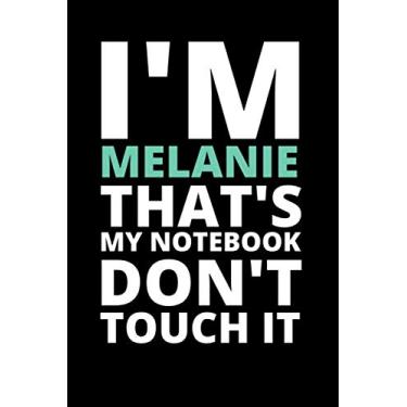 Imagem de I'M MELANIE THAT'S MY NOTEBOOK DON'T TOUCH IT: NOTEBOOK/JOURNAL 120 Pages, 6 x 9 size/best best gift for MELANIE