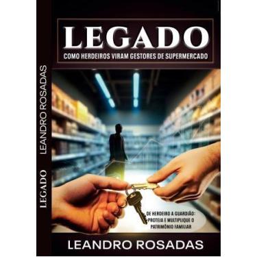 Imagem de LEGADO CAPA DURA - Como Herdeiros Viram Gestores de Supermercado com E