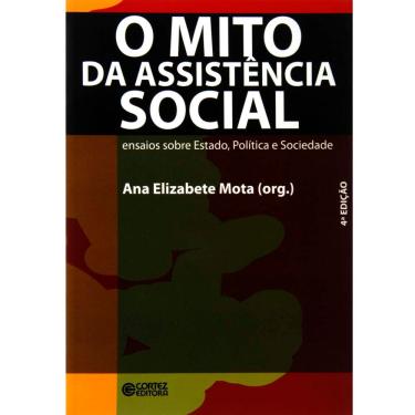 Imagem de Livro - O Mito da Assistência Social: Ensaios Sobre Estado, Política e Sociedade - Ana Elizabete Moura