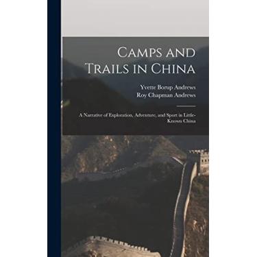 Imagem de Camps and Trails in China: A Narrative of Exploration, Adventure, and Sport in Little-Known China