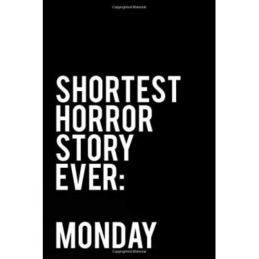 Imagem de Shortest Horror Story Ever: Monday: 110-Page Funny Sarcastic Blank Lined Journal Makes Great Coworker, Office or Gag Gift Idea, 6"x9"