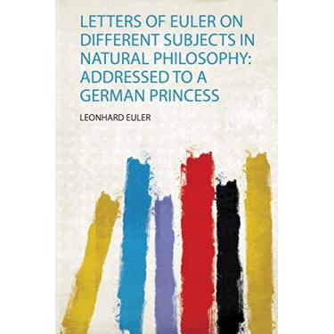 Imagem de Letters of Euler on Different Subjects in Natural Philosophy: Addressed to a German Princess
