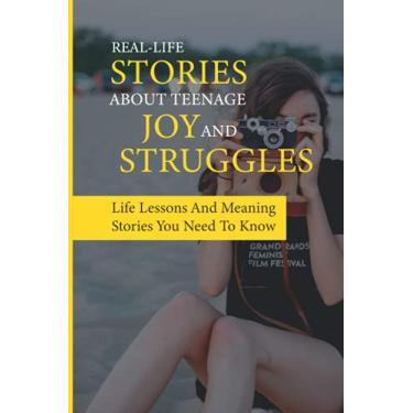 Imagem de Real-Life Stories About Teenage Joy And Struggles: Life Lessons And Meaning Stories You Need To Know: Life Advice For Teens