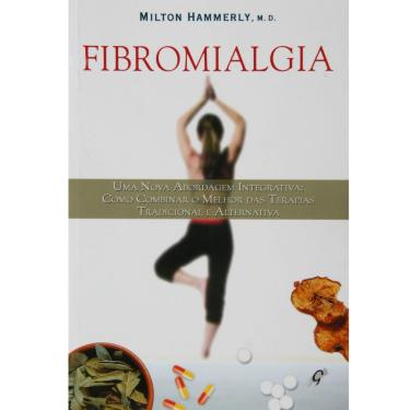 Imagem de Livro - Fibromialgia: Uma nova abordagem integrativa - Como Combinar a Terapia Tradicional e Alternativas - Milton Hammerly
