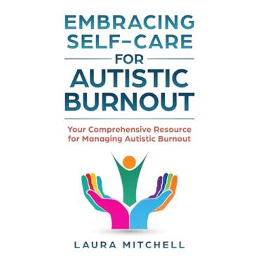Imagem de Embracing Self-Care for Autistic Burnout: Self-Care for Autistic Burnout & Sensory Overload: Practical Tools for Recognizing Burnout Signs, Enhancing Mental Health, & Creating Supportive Environments