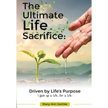 Imagem de The Ultimate Life Sacrifice: Driven by life's purpose: (I Gave Up A Life For A Life)