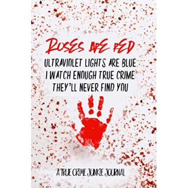 Imagem de Roses Are Red Ultraviolet Lights Are Blue I Watch Enough True Crime They'll Never Find You: A Serial Killer Journal For Fans of Cold Case Files and Murder Podcasts